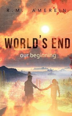 World's end. Our beginning. - R M Amerein - cover