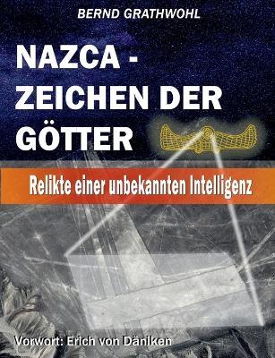 Nazca - Zeichen der Götter: Relikte einer unbekannten Intelligenz - Bernd Grathwohl - cover