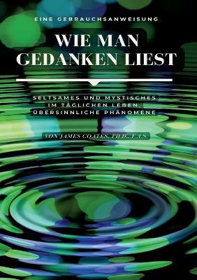 Wie man Gedanken liest: eine Gebrauchsanweisung: Seltsames und Mystisches im täglichen Leben, übersinnliche Phänomene - James Coates - cover