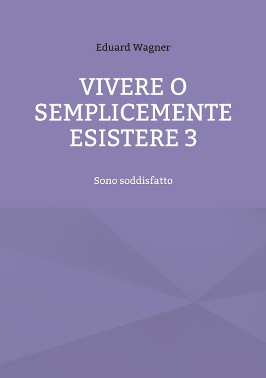Vivere o semplicemente esistere 3 - Eduard Wagner - ebook