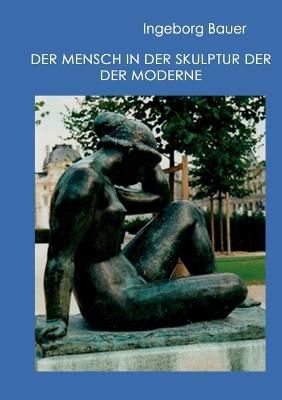 Der Mensch in der Skulptur der Moderne - Ingeborg Bauer - cover
