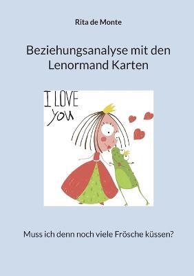 Beziehungsanalyse mit den Lenormand Karten: Muss ich denn noch viele Froesche kussen? - Rita de Monte - cover