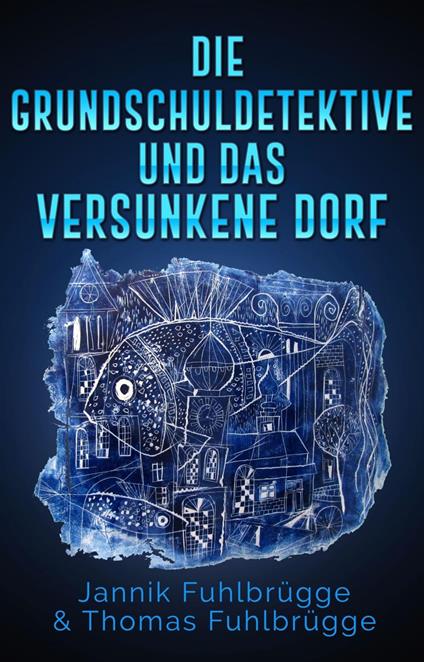Die Grundschuldetektive und das versunkene Dorf - Jannik Fuhlbrügge,Thomas Fuhlbrügge - ebook