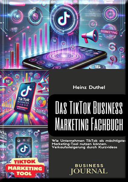 Das TikTok Business Marketing Fachbuch: Verkaufssteigerung durch Kurzvideos