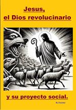 Jesús, el Dios revolucionario y su proyecto social.
