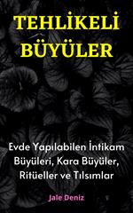 TEHLIKELI BÜYÜLER: Evde Yapilabilen En Etkili Güçlü Intikam Büyüleri, Kara Büyüler, Ritüeller ve Tilsimlar
