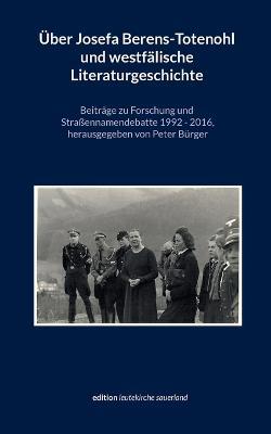 UEber Josefa Berens-Totenohl und westfalische Literaturgeschichte: Beitrage zu Forschung und Strassennamendebatte 1992-2016 - cover