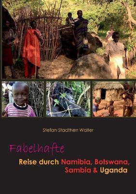 Fabelhafte Reise durch Namibia, Botswana, Sambia & Uganda - Stefan Stadtherr Wolter - cover