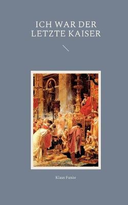 Ich war der letzte Kaiser: Aus den Selbstbetrachtungen des Romulus Augustus - Klaus Funke - cover