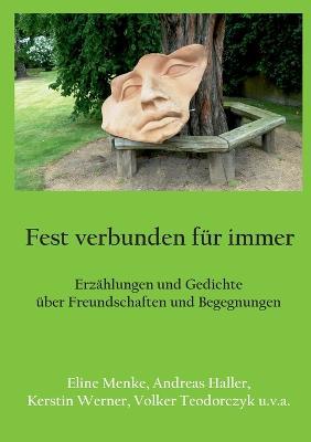 Fest verbunden fur immer: Erzahlungen und Gedichte uber Freundschaften und Begegnungen - Eline Menke,Andreas Haller,Kerstin Werner - cover