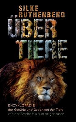 Übertiere: Enzyklopädie über die Gefühle und Gedanken der Tiere von der Ameise bis zum Artgenossen - Silke Ruthenberg - cover