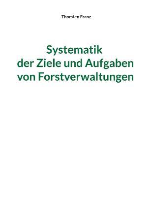 Systematik der Ziele und Aufgaben von Forstverwaltungen - Thorsten Franz - cover