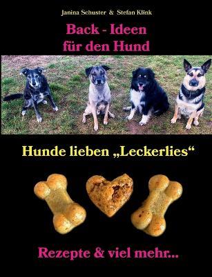 Back-Ideen für den Hund: Hunde lieben "Leckerlies", Rezepte & viel mehr... - Stefan Klink,Janina Schuster - cover
