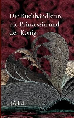 Die Buchhändlerin, die Prinzessin und der König - Ja Bell - cover