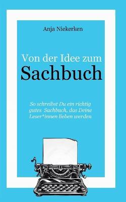 Von der Idee zum Sachbuch: So schreibst Du ein Sachbuch, das Leser*innen lieben werden - Anja Niekerken - cover