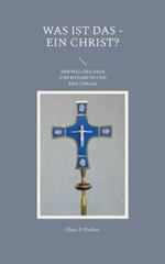 Was ist das - Ein Christ?: Der Weg des Jesus von Nazareth und der Jünger
