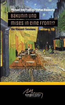 Bakunin und Mises in eine Front!?: Die Vincent-Sessions - Michael Von Prollius,Stefan Blankertz - cover