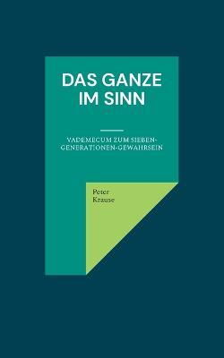 Das Ganze im Sinn: Vademecum zum Sieben-Generationen-Gewahrsein - Peter Krause - cover