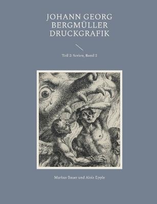 Johann Georg Bergmüller Druckgrafik: Teil 2: Serien, Band 2 - Markus Bauer,Alois Epple - cover