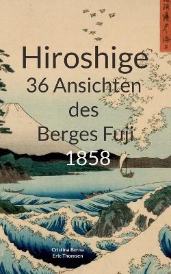 Hiroshige 36 Ansichten des Berges Fuji 1858 - Cristina Berna,Eric Thomsen - cover