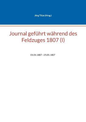Journal gefuhrt wahrend des Feldzuges 1807 (I): 01.01.1807 - 25.05.1807 - cover
