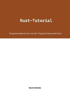 Rust-Tutorial: Programmieren lernen mit der Programmiersprache Rust - Kevin Scholze - cover