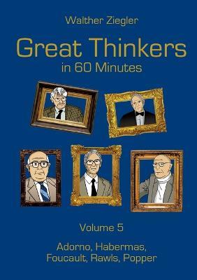 Great Thinkers in 60 Minutes - Volume 5: Adorno, Habermas, Foucault, Rawls, Popper - Walther Ziegler - cover