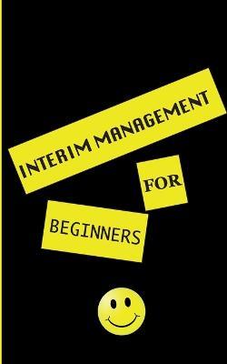 interim management for beginners: exclusive insight for the interim manager of tomorrow. Well-founded. Instructive. Pioneering. - Marcus Karl Haman - cover