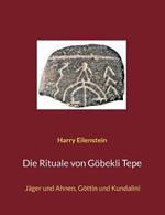 Die Rituale von Goebekli Tepe: Jager und Ahnen, Goettin und Kundalini
