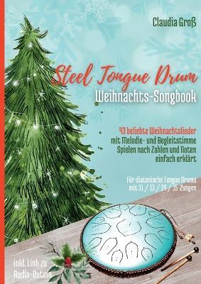 Steel Tongue Drum Weihnachts-Songbook: 43 beliebte Weihnachtslieder fur Zungentrommel, mit Melodie- u. Begleitstimme, spielen nach Zahlen u. Noten - Liederbuch - Claudia Gross - cover