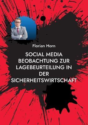 Social Media Beobachtung zur Lagebeurteilung in der Sicherheitswirtschaft: Mehrwerte schaffen fur Mitarbeitende, Kunden und den Arbeitsschutz - Florian Horn - cover