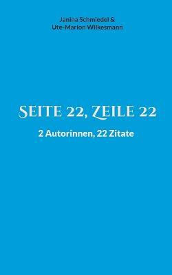 Seite 22, Zeile 22: 2 Autorinnen, 22 Zitate - Janina Schmiedel,Ute-Marion Wilkesmann - cover