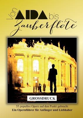 Aida bis Zauberflöte (Großdruck): 55 populäre Opern auf den Punkt gebracht - Ein Opernführer für Anfänger und Liebhaber - Dorle Knapp-Klatsch - cover