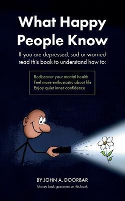 What Happy People Know: Find mental health; Feel more enthusiastic and optimistic; Be more confident - John Doorbar - cover