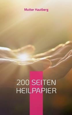 200 Seiten Heilpapier: Hilft bei Akne, Schuppenflechte und anderen Hautkrankheiten - Mutter Hautberg - cover