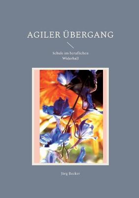 Agiler UEbergang: Schule im beruflichen Widerhall - Joerg Becker - cover
