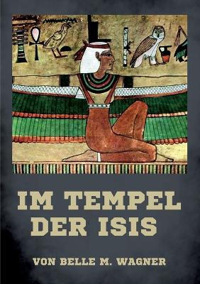 Im Tempel der Isis: Die zwei göttlichen Wahrheiten Materie und Geist - Belle M Wagner - cover