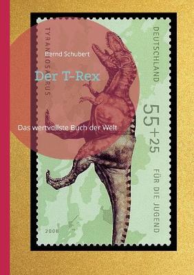Der T-Rex: Das wertvollste Buch der Welt - Bernd Schubert - cover
