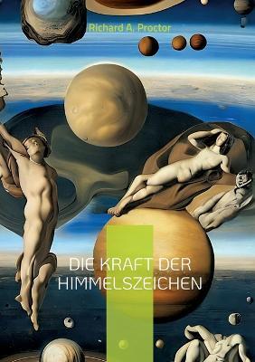 Die Kraft der Himmelszeichen: Fantastische Einblicke in andere Welten - Richard a Proctor - cover