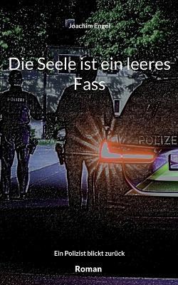 Die Seele ist ein leeres Fass: Ein Polizist blickt zurück - Joachim Engel - cover