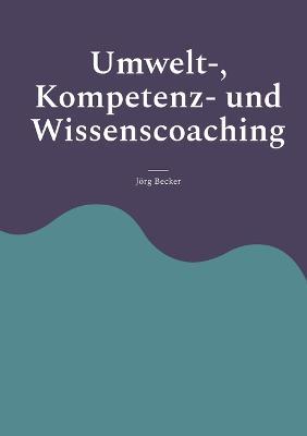 Umwelt-, Kompetenz- und Wissenscoaching - Jörg Becker - cover