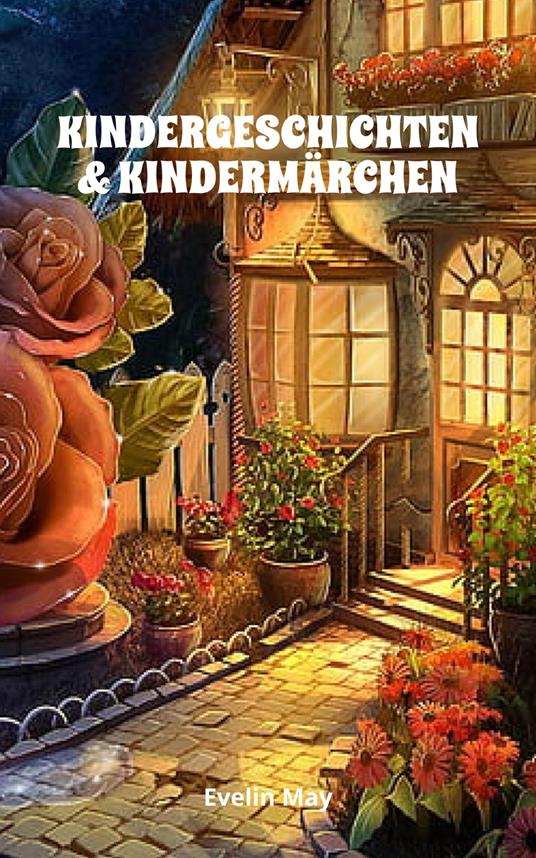 KINDERGESCHICHTEN & KINDERMÄRCHEN Kurze Gute Nacht Geschichten und Vorlesegeschichten für Kinder zum Einschlafen - Evelin May - ebook