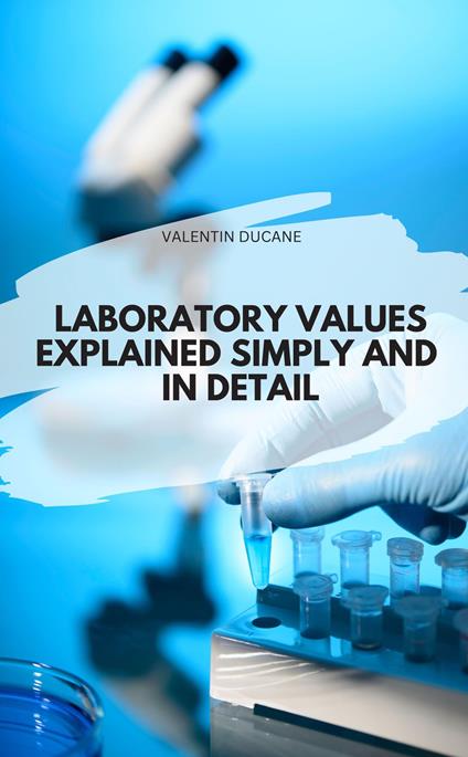 LABORATORY VALUES EXPLAINED SIMPLY AND IN DETAIL