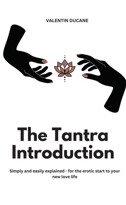 The Tantra Introduction Simply and easily explained - for the erotic start to your new love life