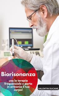 Biorisonanza: usa la terapia frequenziale e porta in armonia il tuo corpo!