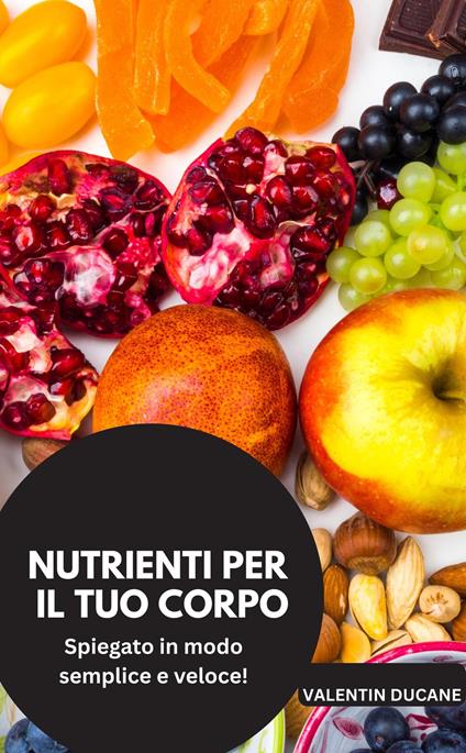NUTRIENTI PER IL TUO CORPO Spiegato in modo semplice e veloce!