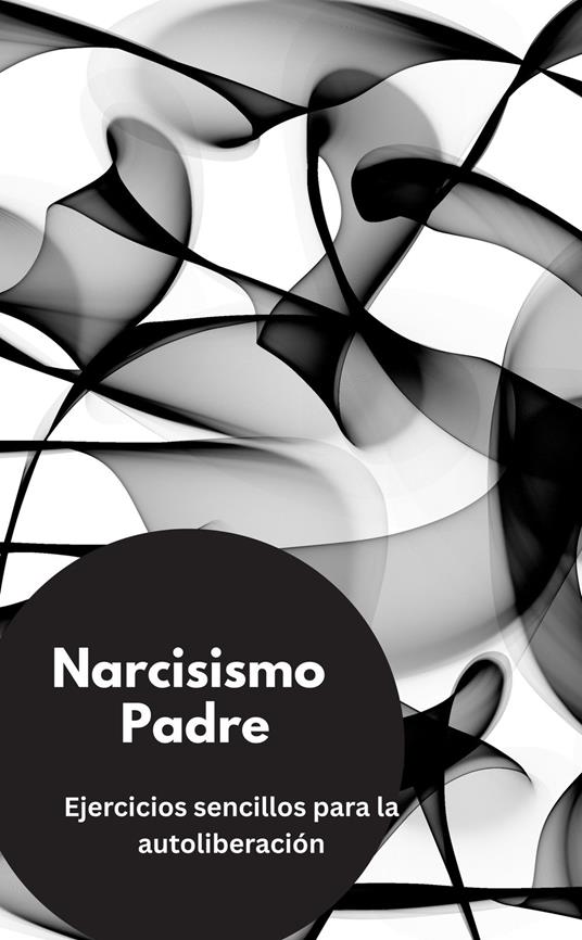 Narcisismo Padre- Ejercicios sencillos para la autoliberación