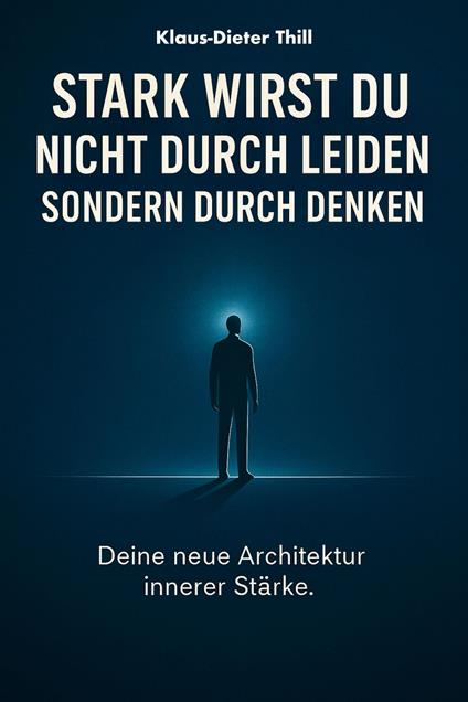 Stark wirst du nicht durch Leiden – Sondern durch Denken