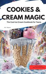 COOKIES & CREAM MAGIC – The Cool Ice Cream Cookbook for Teens