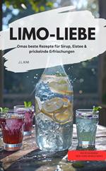 LIMO-LIEBE – Omas beste Rezepte für Sirup, Eistee & prickelnde Erfrischungen